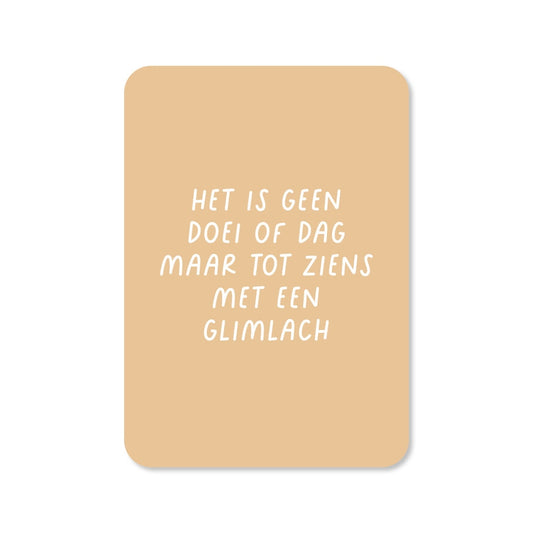 Kaart Het Is Geen Doei Of Dag Maar Tot Ziens Met Een Glimlach