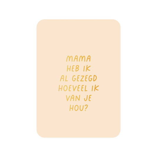 Kaart Mama Heb Ik Al Gezegd Hoeveel Ik Van Je Hou
