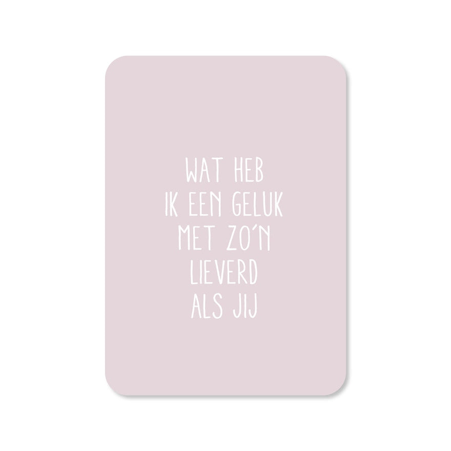 Kaart Wat Heb Ik Een Geluk Met Zo'n Lieverd Als Jij