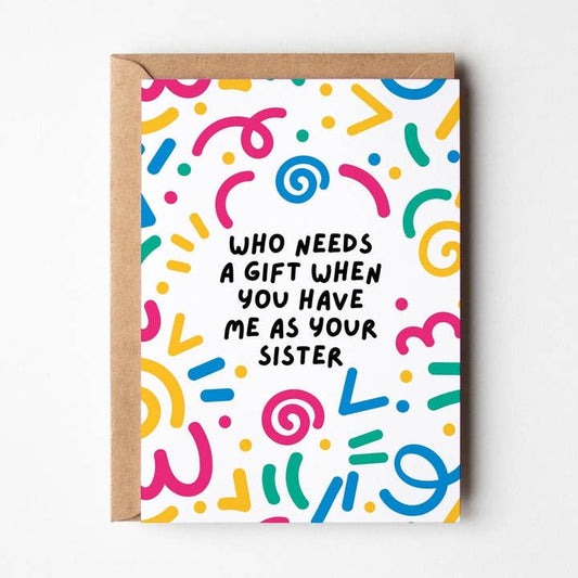 Kaart Who Needs A Gift | Sister