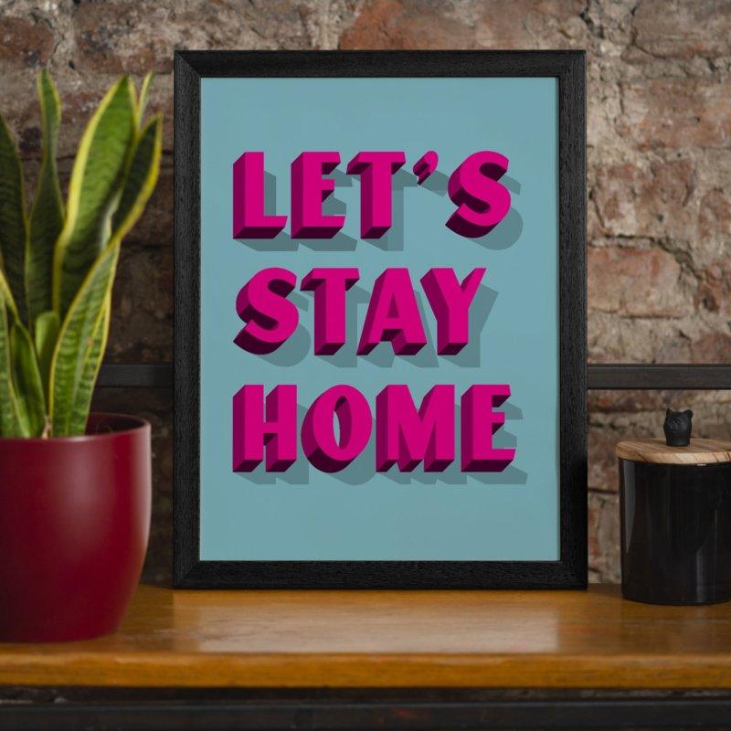 Let's Stay Home Felroze Print | 30x40